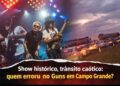 Show histórico, trânsito caótico: quem errou no Guns em Campo Grande?